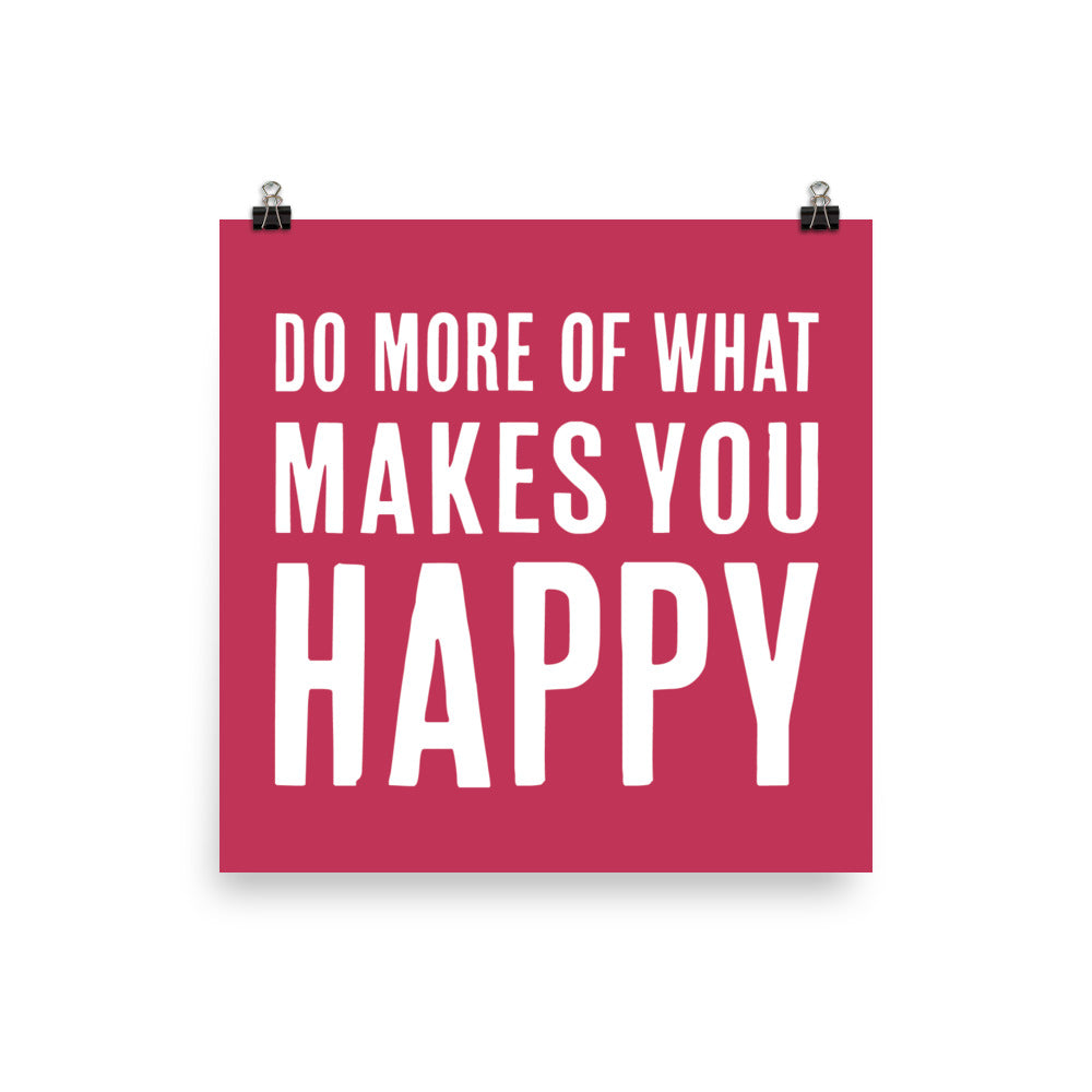 Do More Of What Makes You Happy Poster