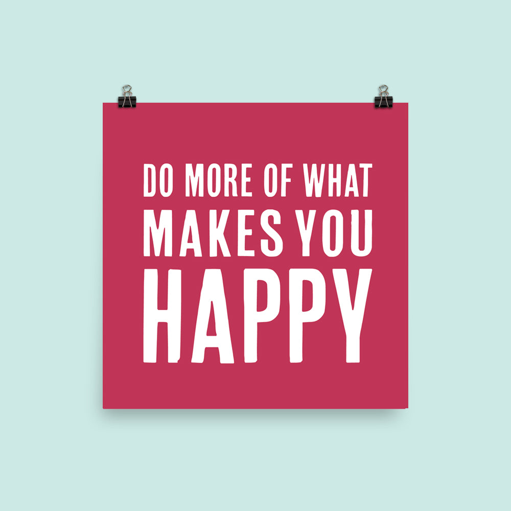 Do More Of What Makes You Happy Poster